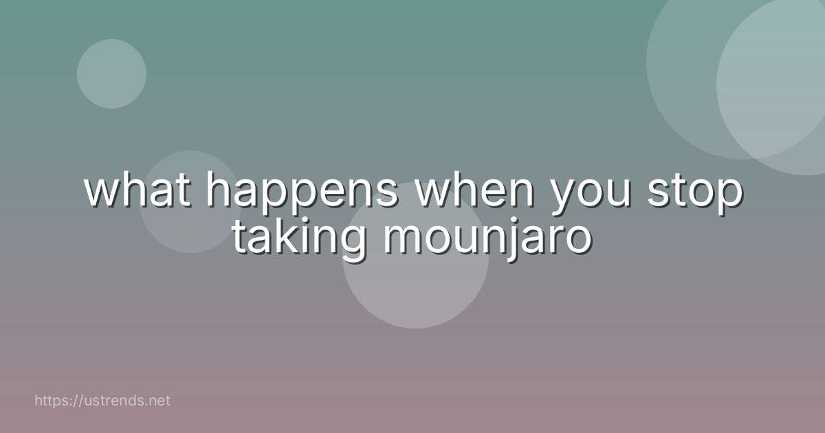 what happens when you stop taking mounjaro