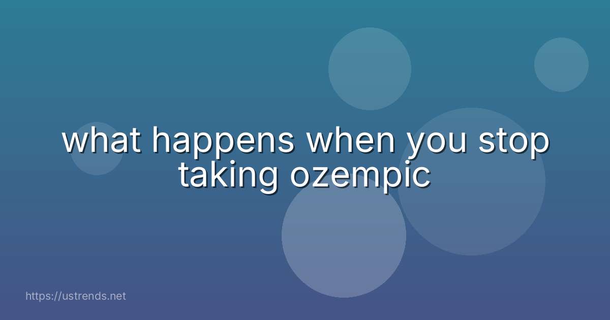what happens when you stop taking ozempic