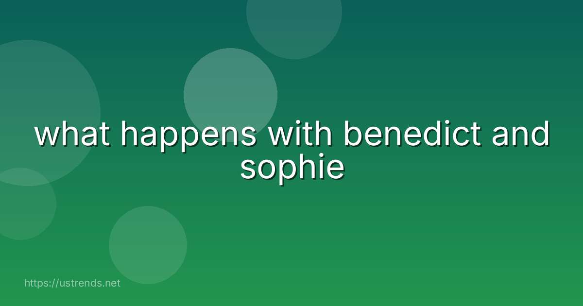 what happens with benedict and sophie