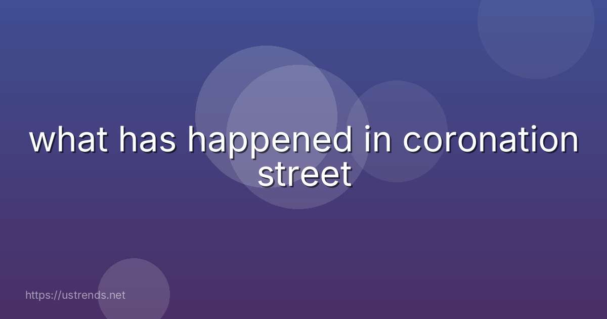 what has happened in coronation street