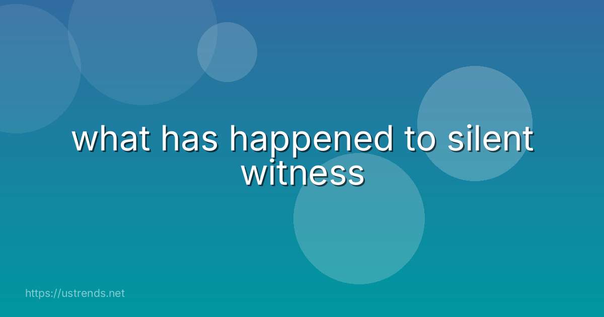what has happened to silent witness