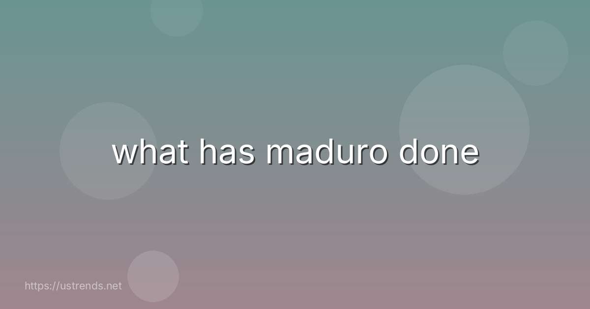 what has maduro done