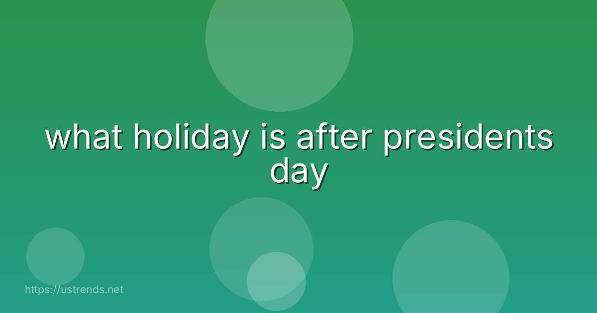 what holiday is after presidents day