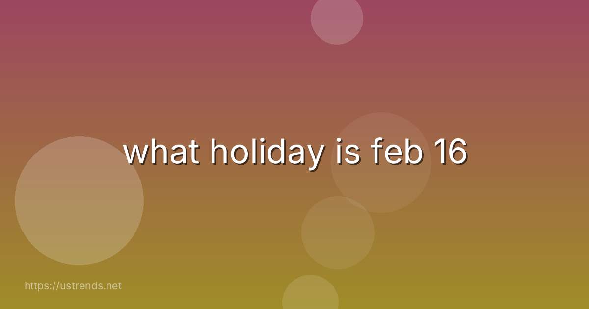 what holiday is feb 16