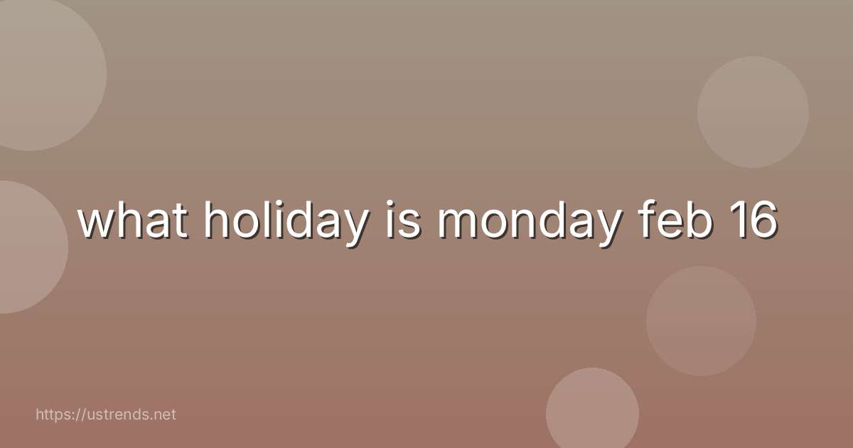 what holiday is monday feb 16