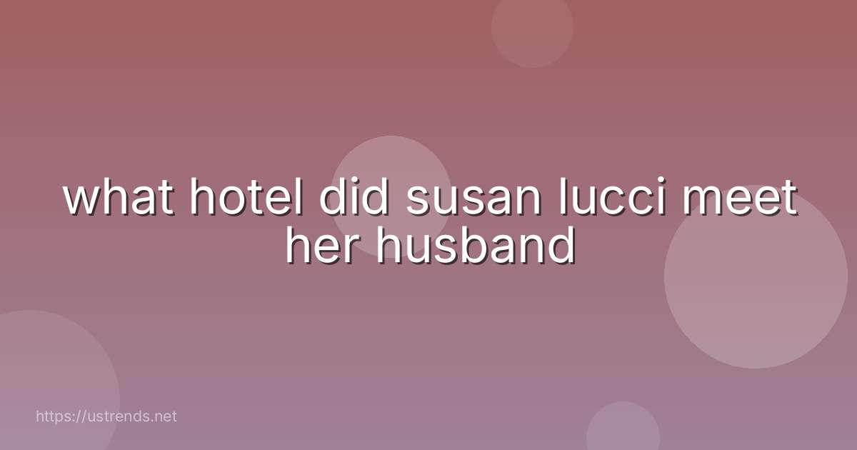 what hotel did susan lucci meet her husband