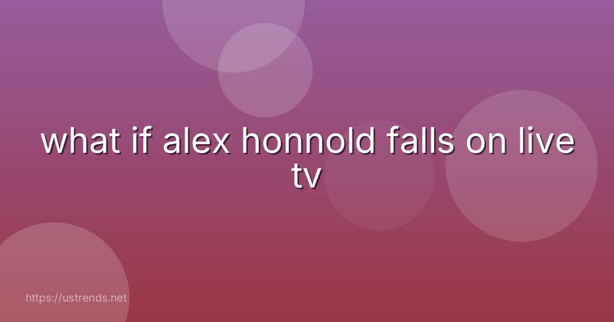 what if alex honnold falls on live tv