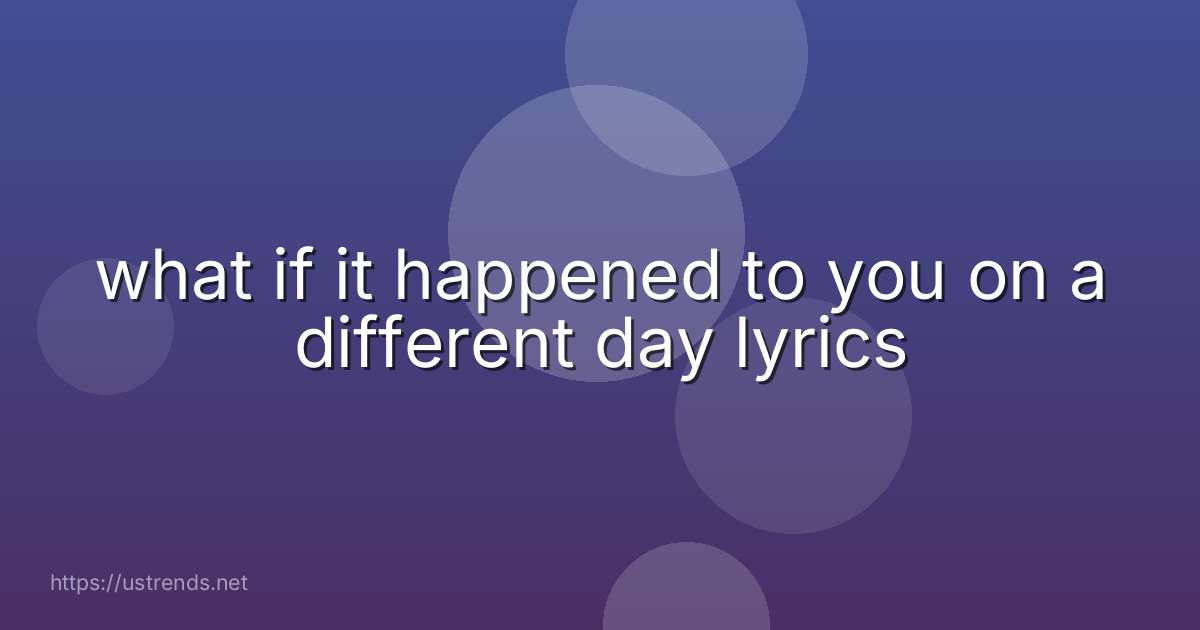 what if it happened to you on a different day lyrics