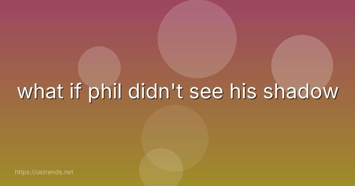 what if phil didn't see his shadow