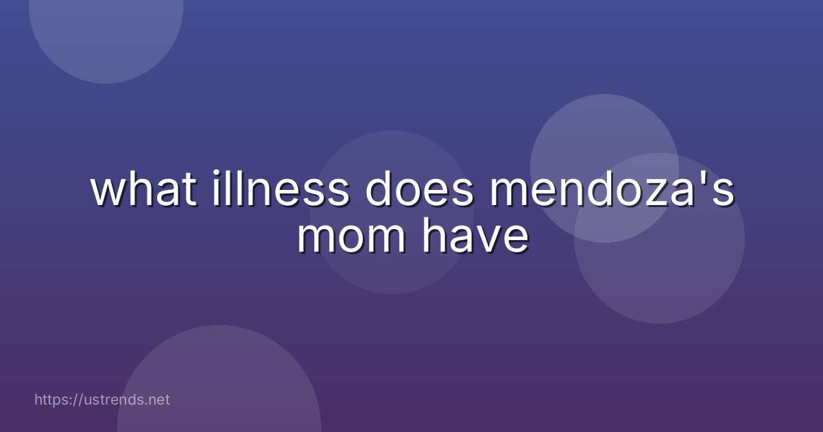what illness does mendoza's mom have