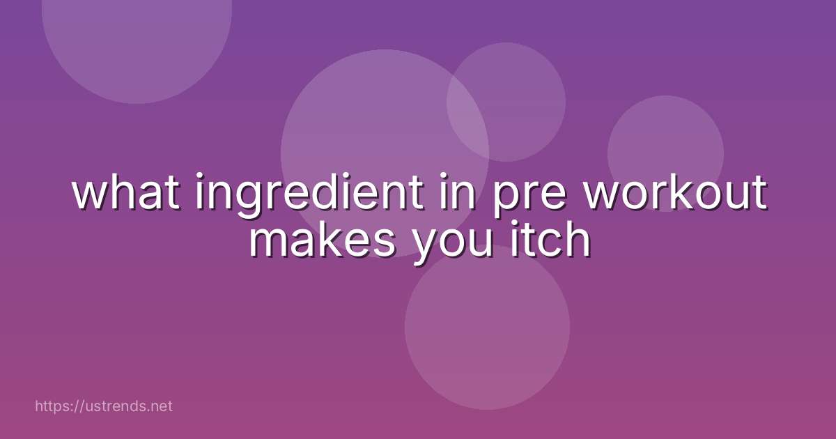 what ingredient in pre workout makes you itch