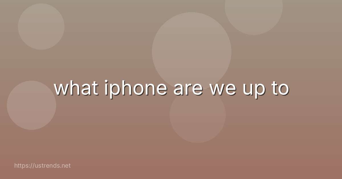 what iphone are we up to