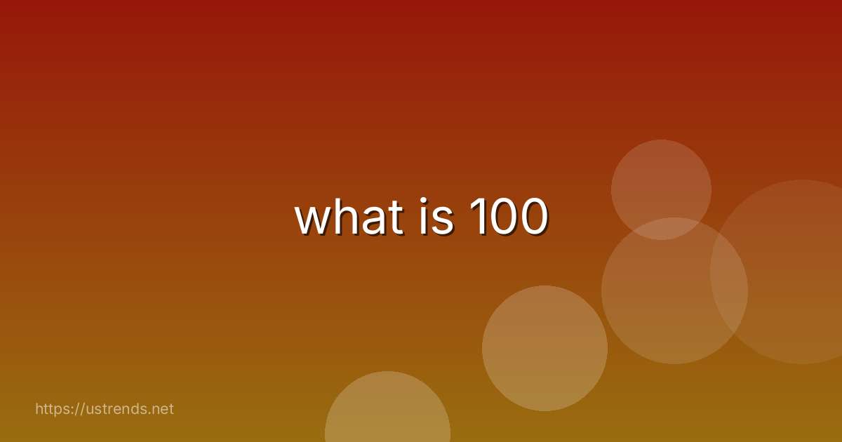 what is 100