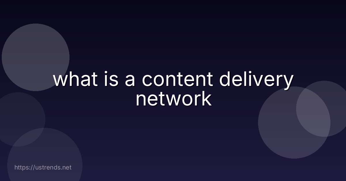 what is a content delivery network