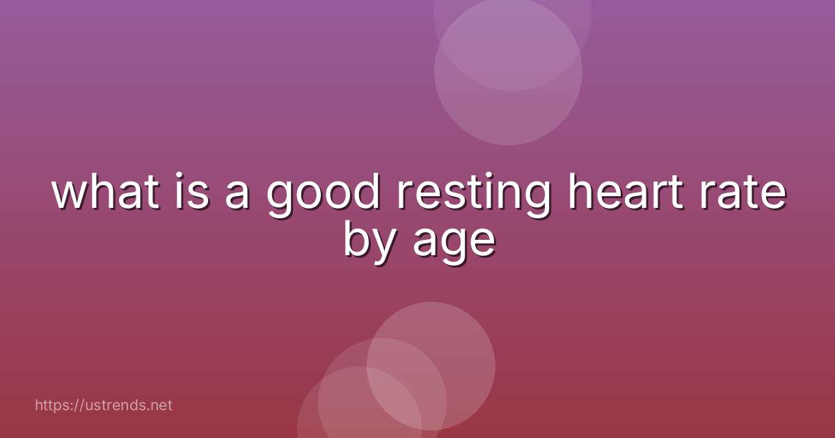 what is a good resting heart rate by age