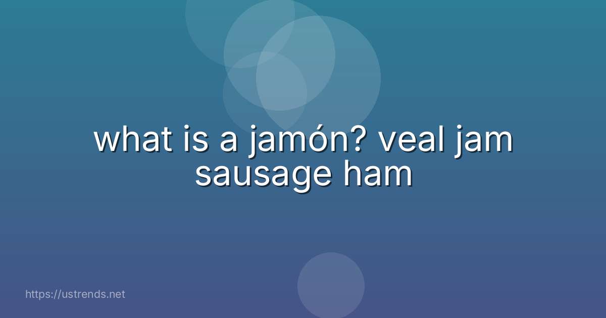 what is a jamón? veal jam sausage ham