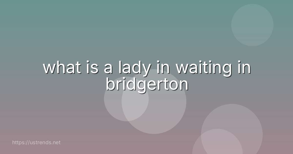 what is a lady in waiting in bridgerton