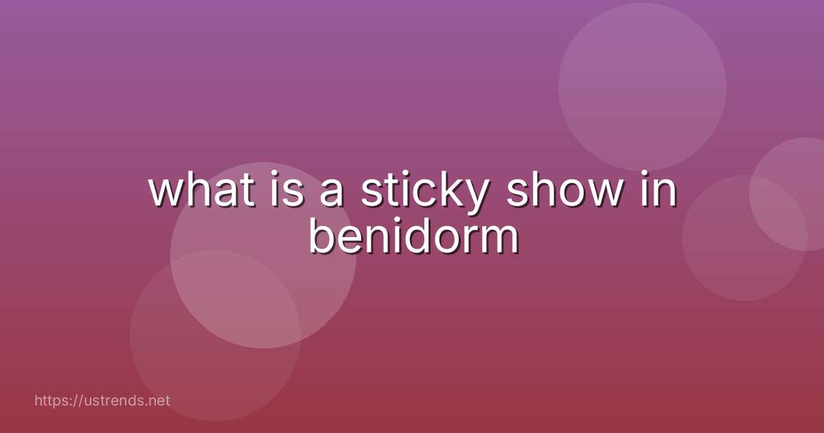 what is a sticky show in benidorm