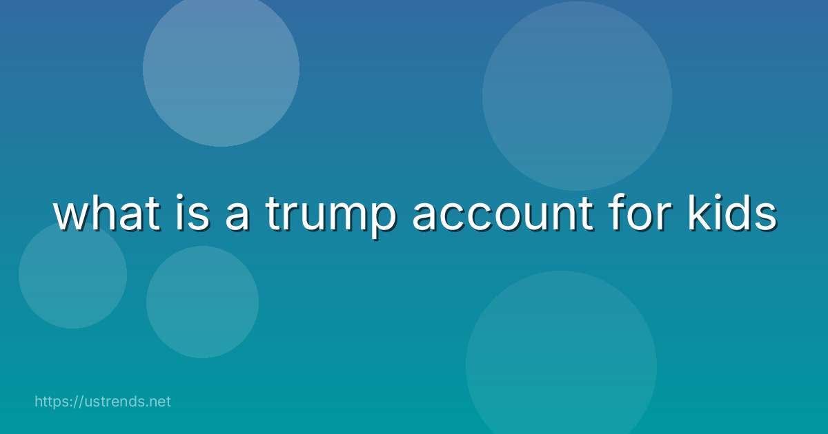 what is a trump account for kids