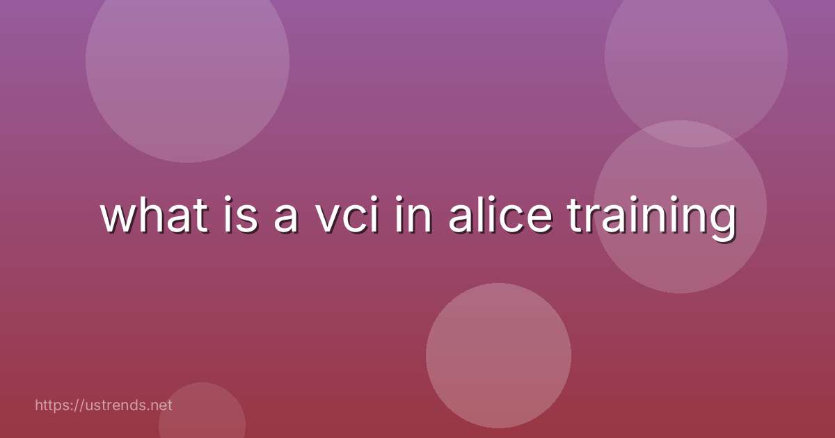 what is a vci in alice training