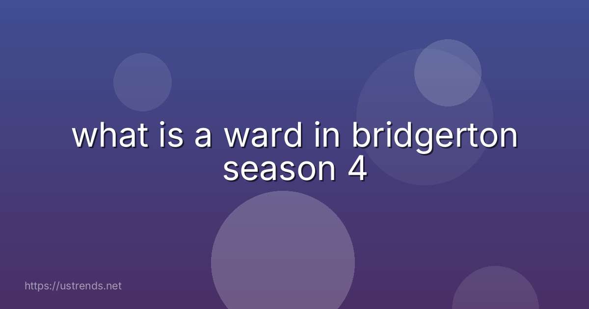 what is a ward in bridgerton season 4
