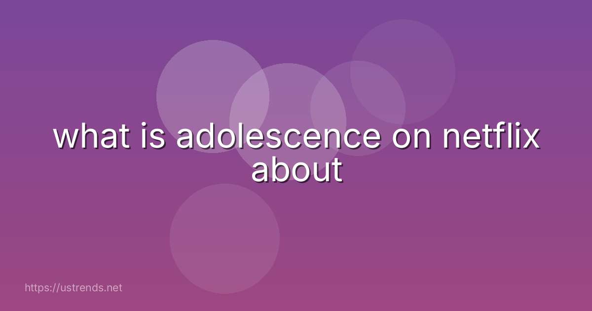 what is adolescence on netflix about