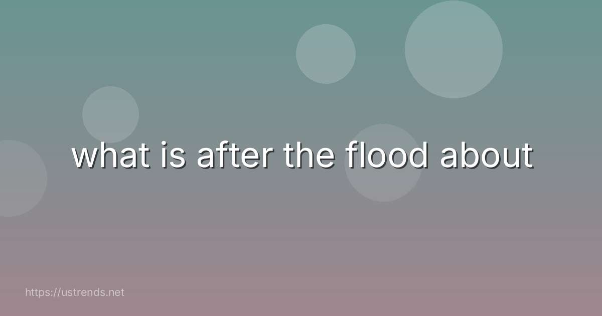 what is after the flood about