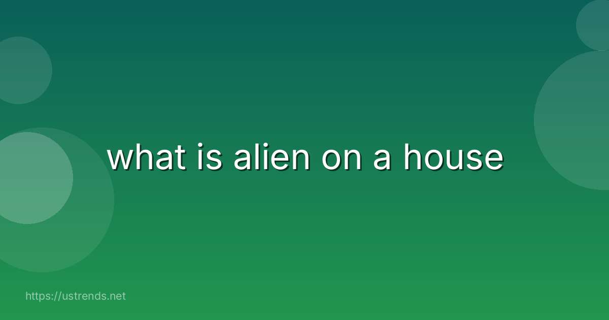 what is alien on a house