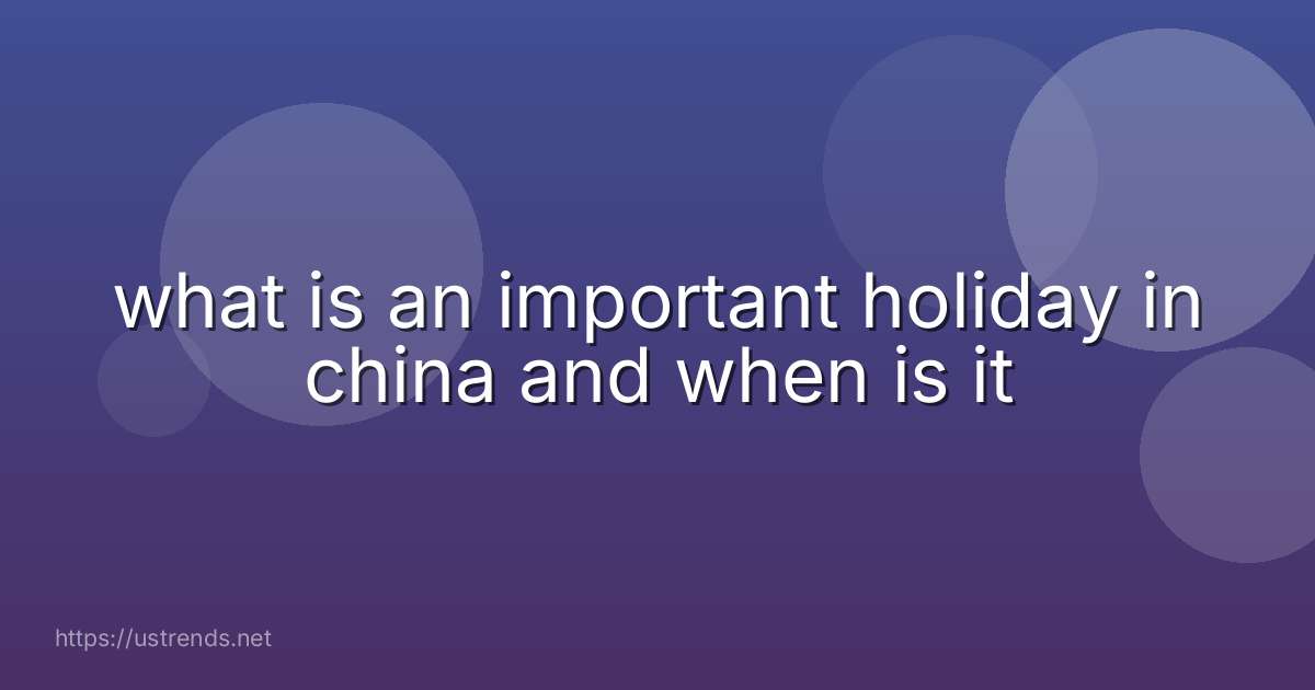 what is an important holiday in china and when is it