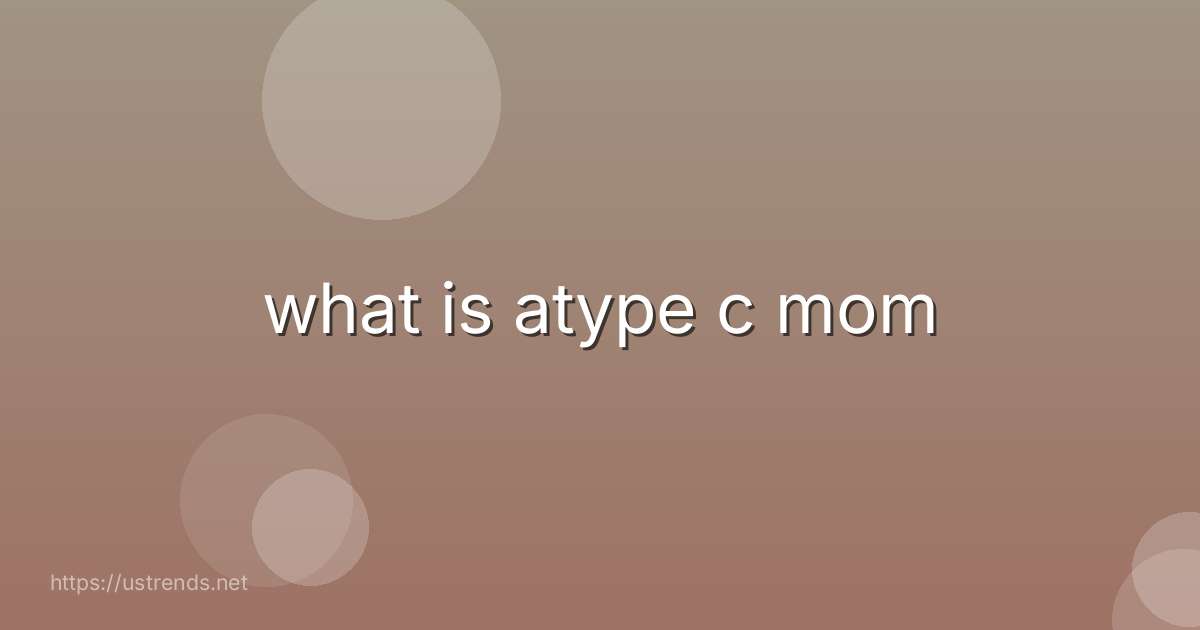 what is atype c mom