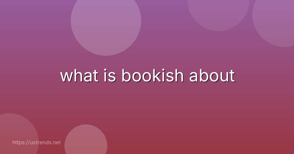 what is bookish about