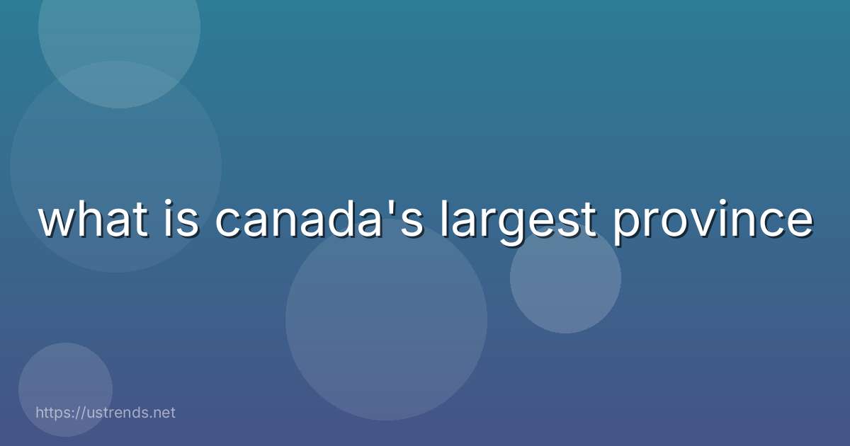 what is canada's largest province