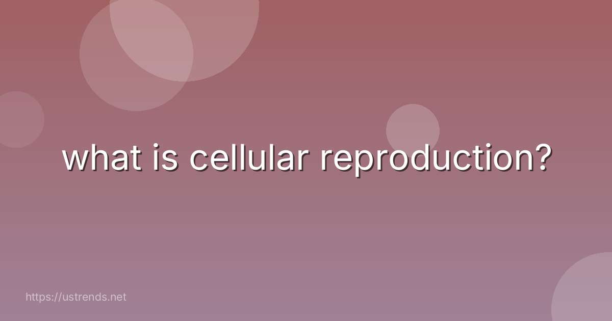what is cellular reproduction?