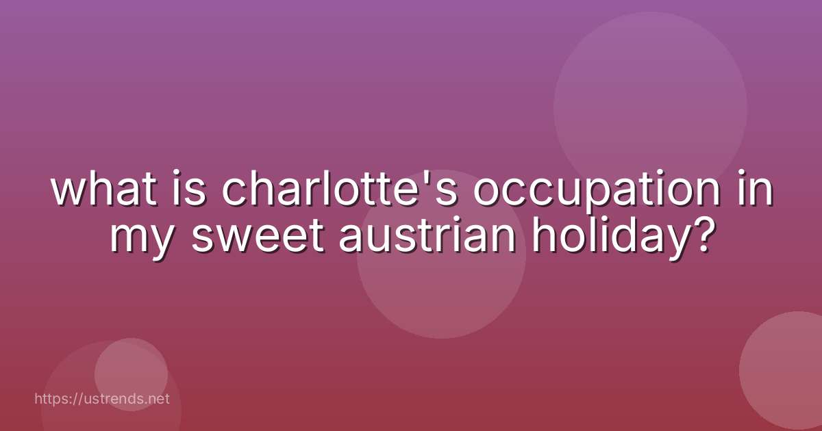 what is charlotte's occupation in my sweet austrian holiday?