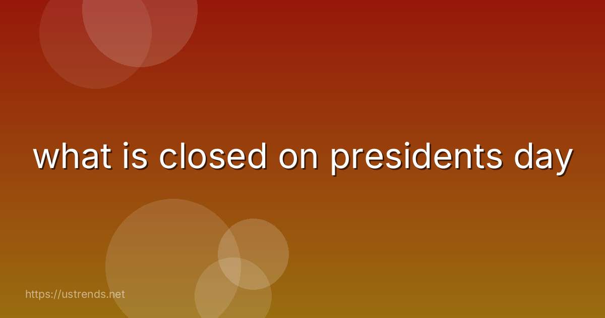 what is closed on presidents day