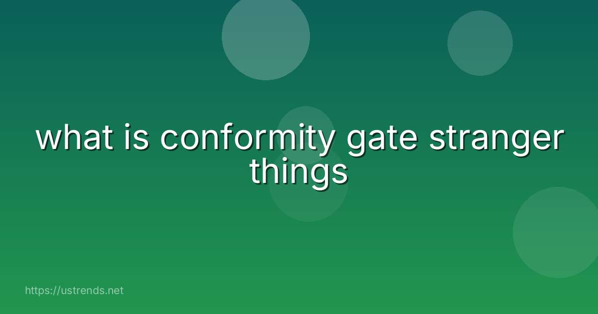 what is conformity gate stranger things