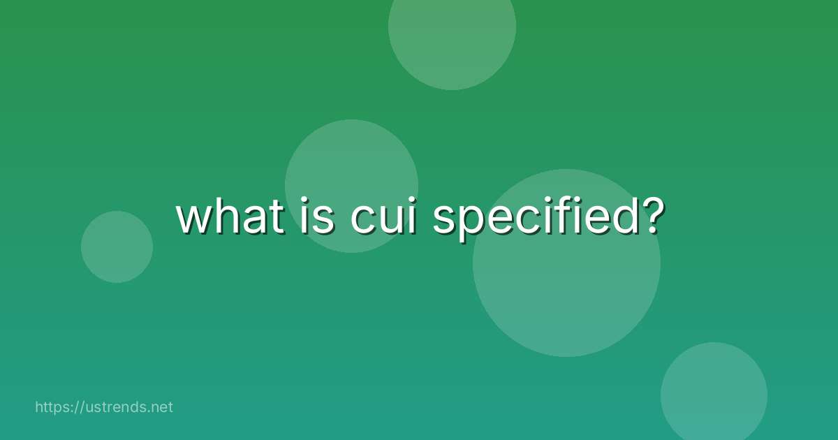 what is cui specified?