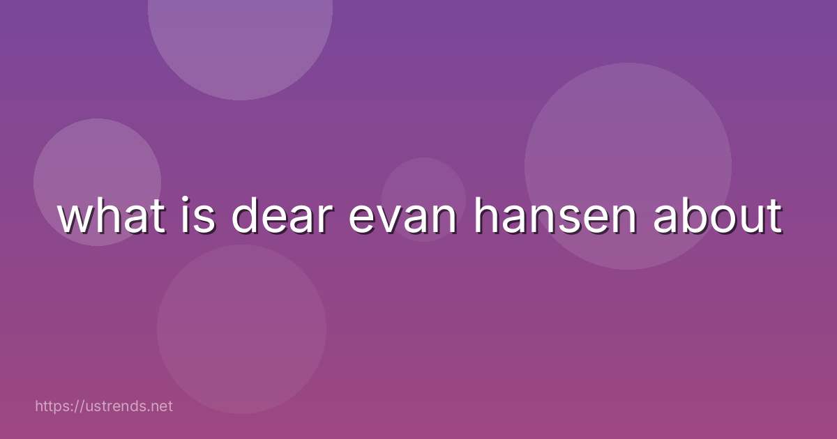 what is dear evan hansen about