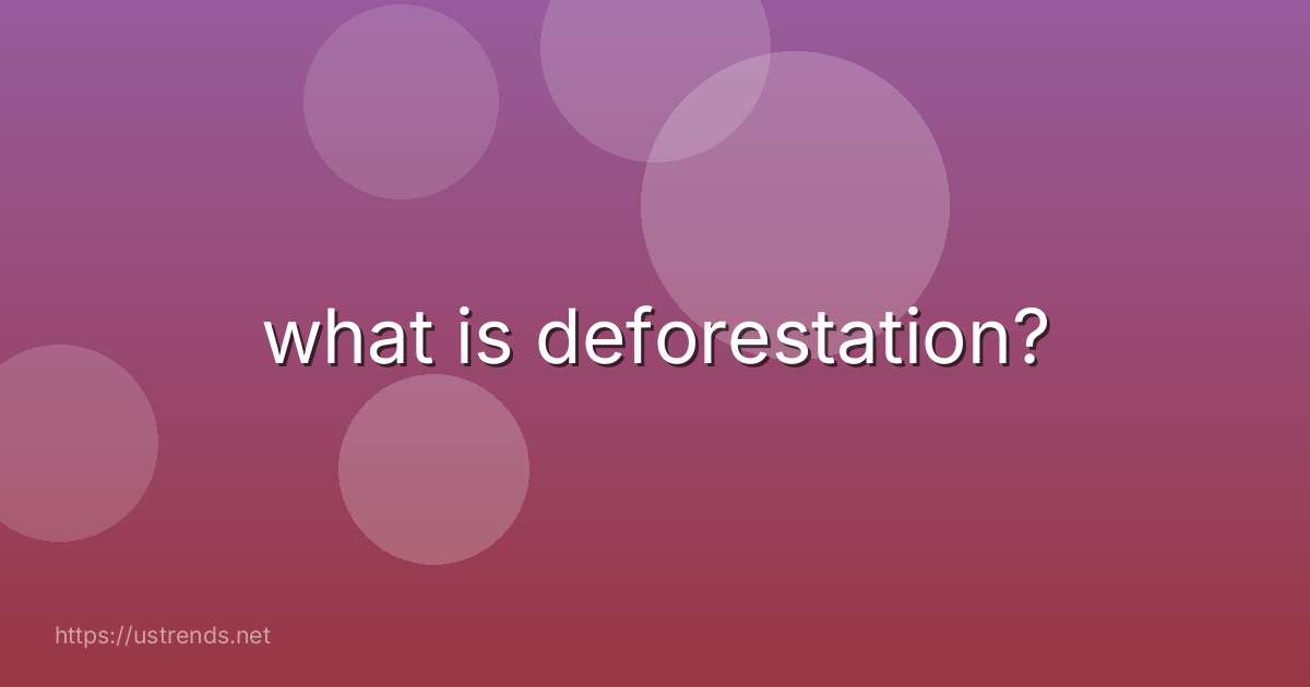 what is deforestation?