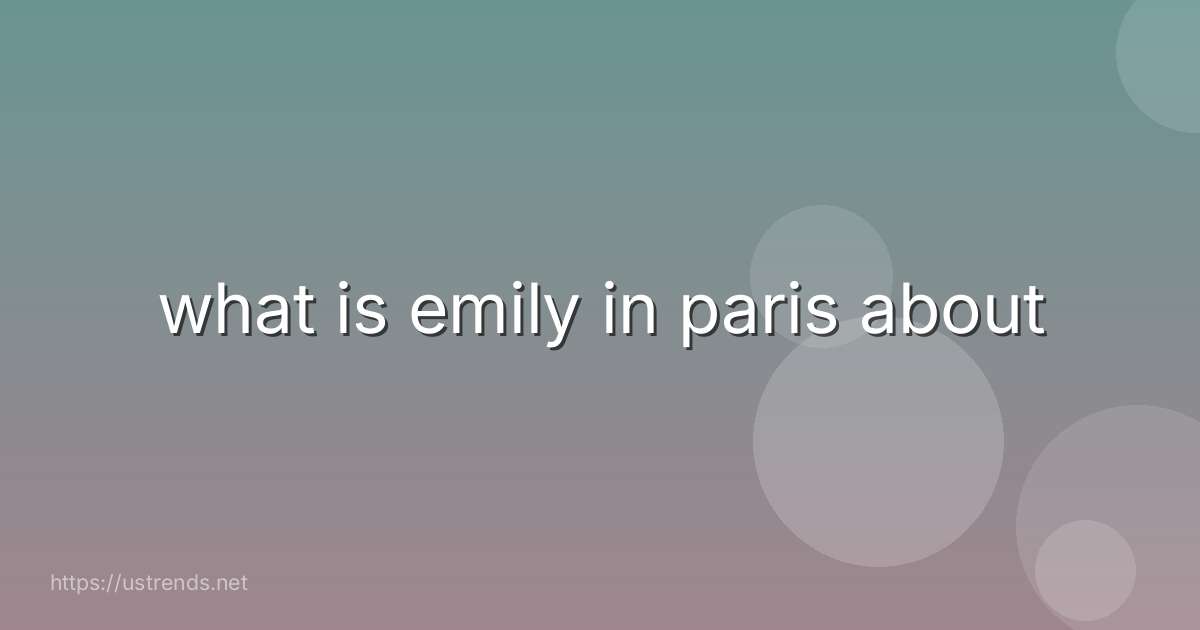 what is emily in paris about