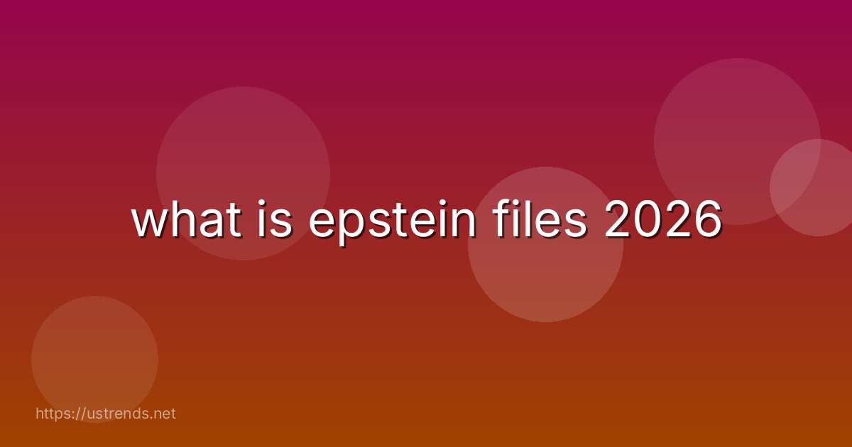 what is epstein files 2026