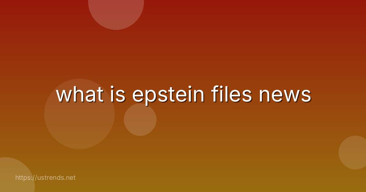 what is epstein files news