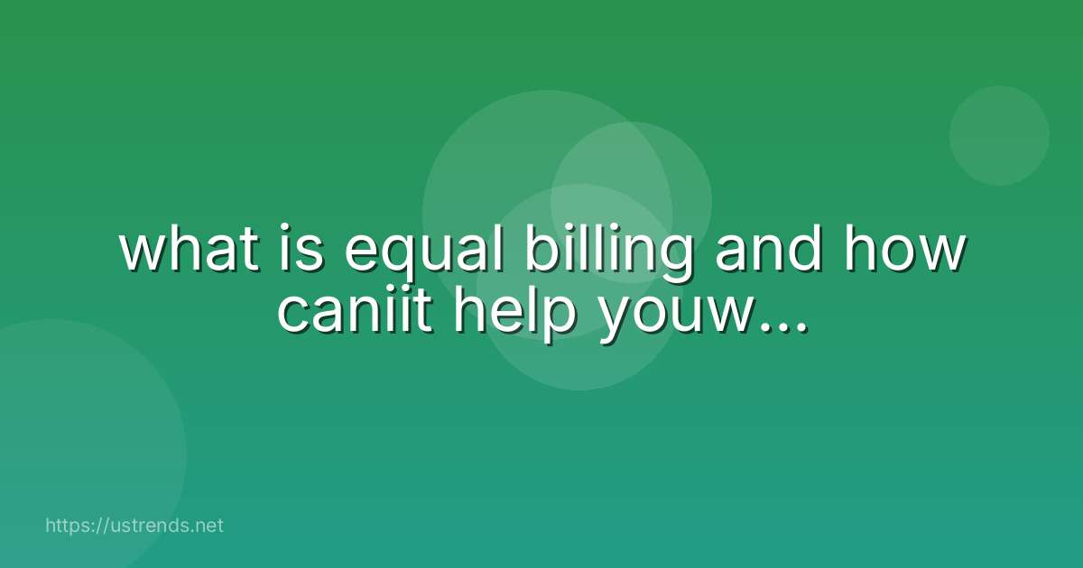 what is equal billing and how caniit help youw...