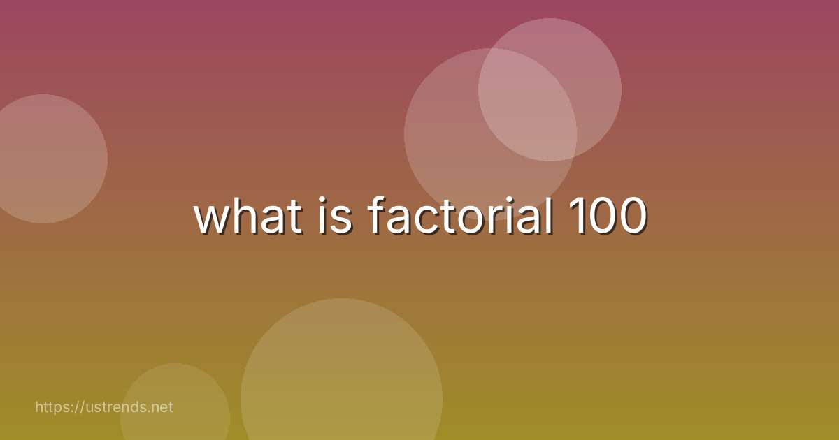 what is factorial 100