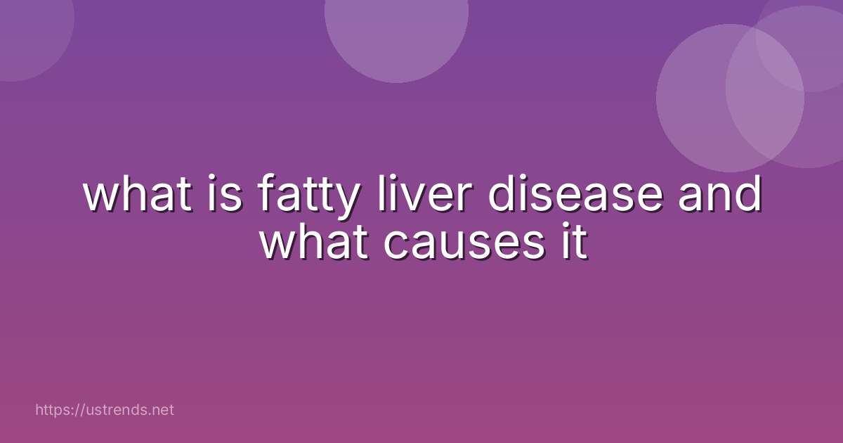 what is fatty liver disease and what causes it