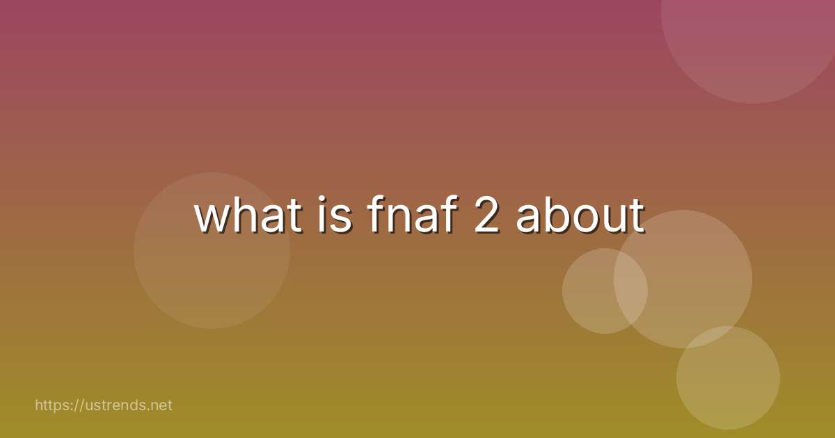 what is fnaf 2 about