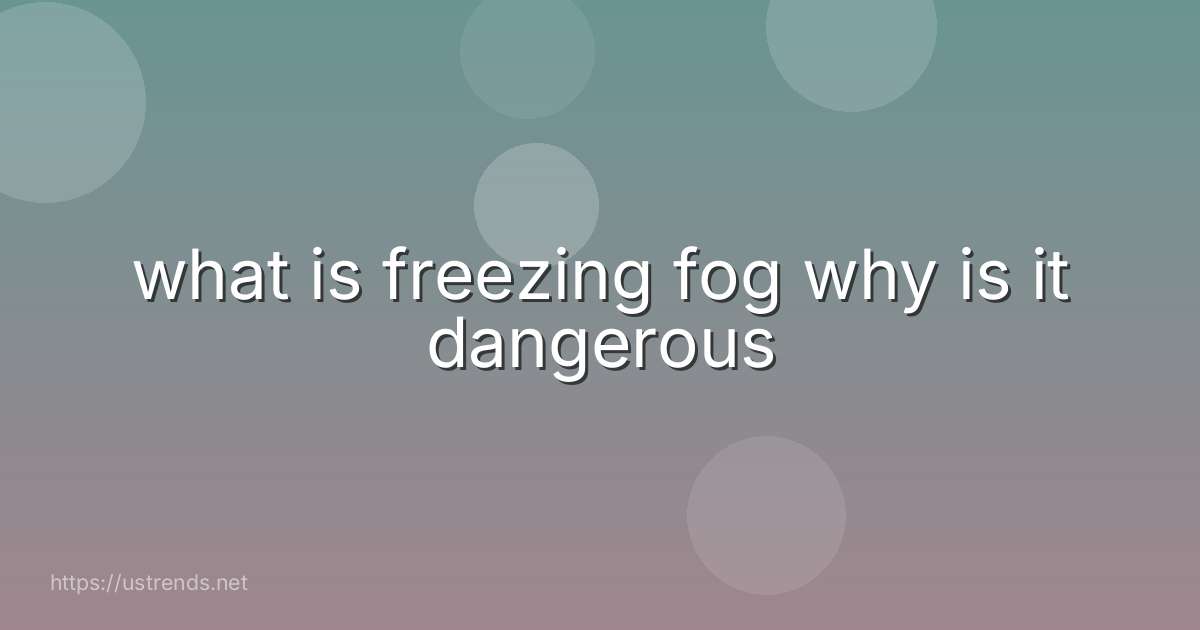what is freezing fog why is it dangerous