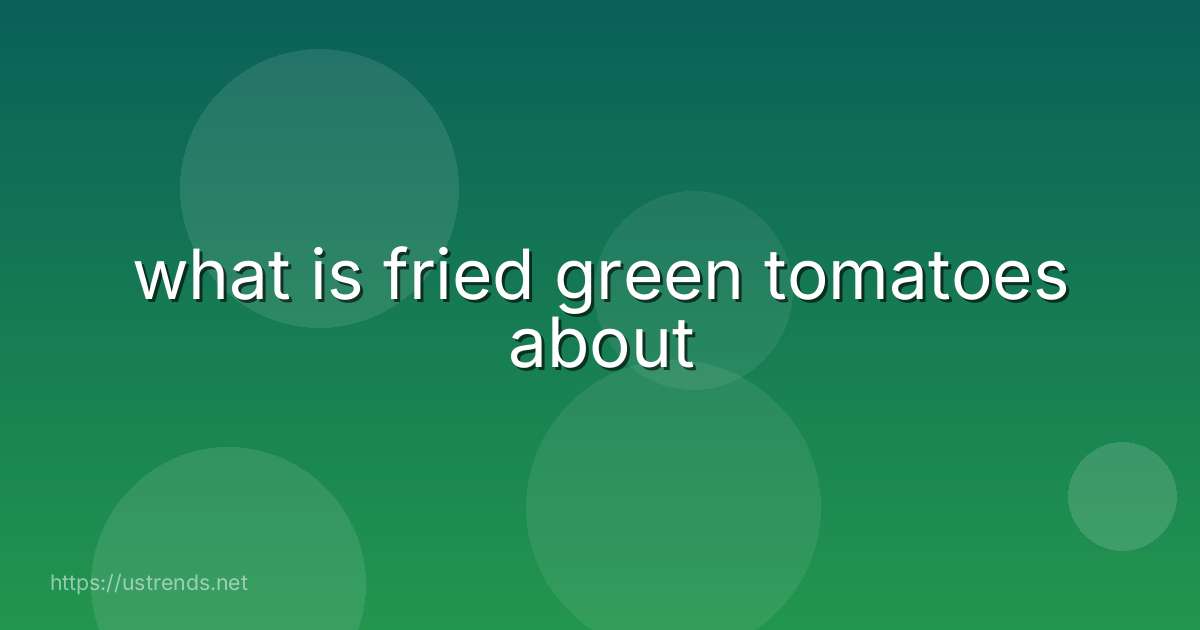 what is fried green tomatoes about