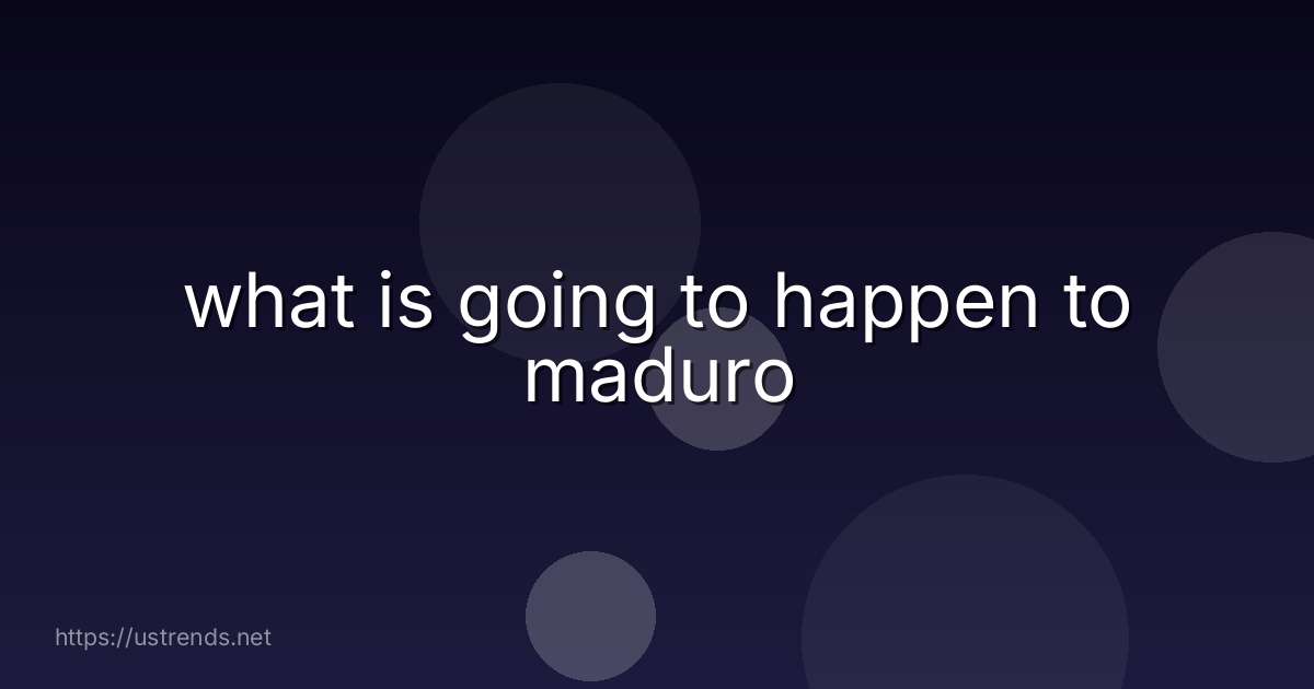 what is going to happen to maduro