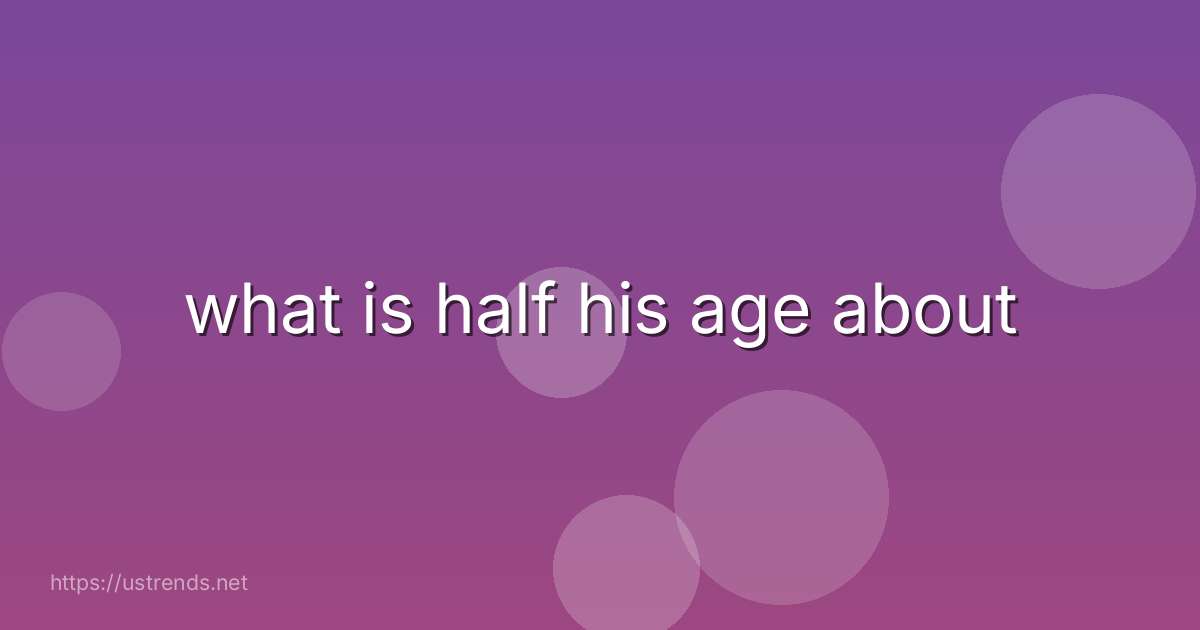 what is half his age about